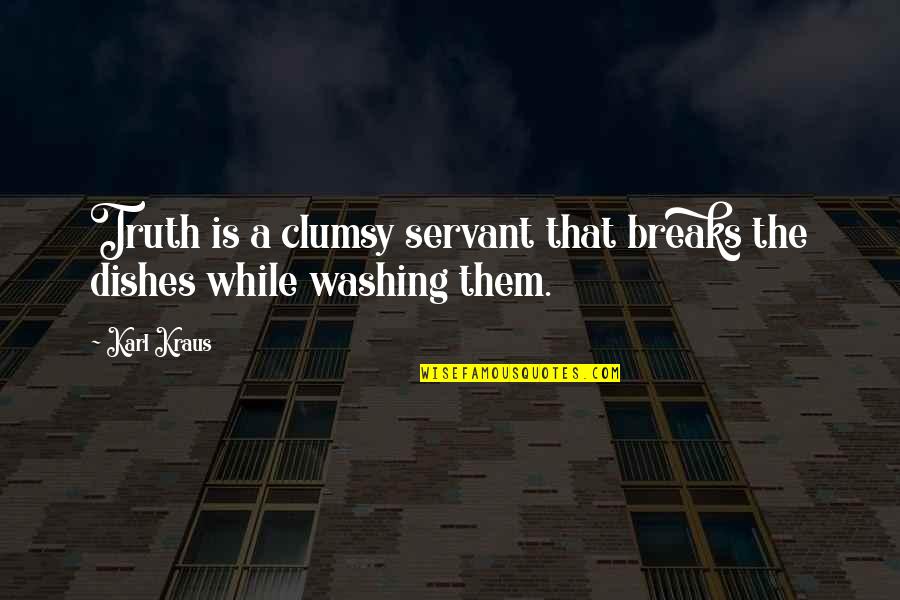 Clumsy Quotes By Karl Kraus: Truth is a clumsy servant that breaks the