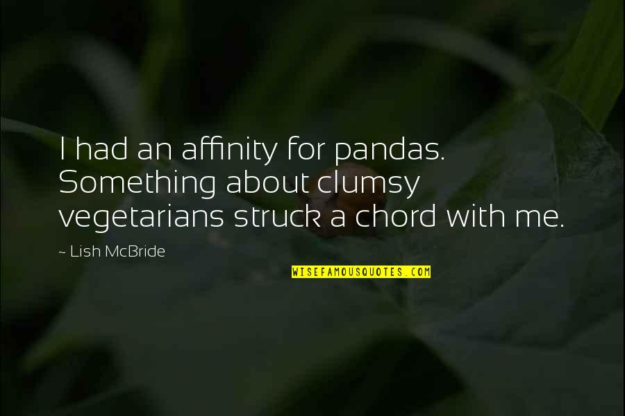 Clumsy Quotes By Lish McBride: I had an affinity for pandas. Something about