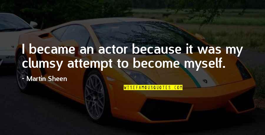 Clumsy Quotes By Martin Sheen: I became an actor because it was my
