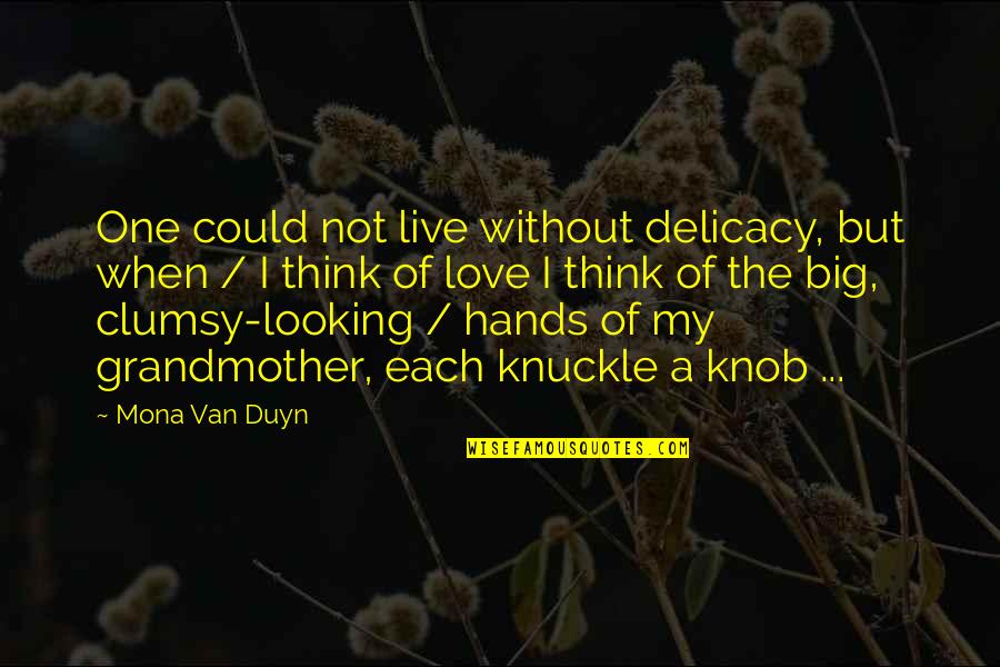 Clumsy Quotes By Mona Van Duyn: One could not live without delicacy, but when