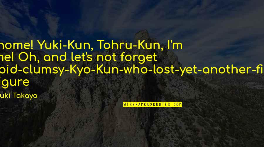 Clumsy Quotes By Natsuki Takaya: I'm home! Yuki-Kun, Tohru-Kun, I'm home! Oh, and