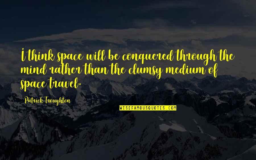 Clumsy Quotes By Patrick Troughton: I think space will be conquered through the