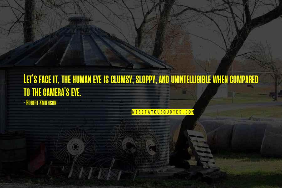 Clumsy Quotes By Robert Smithson: Let's face it, the human eye is clumsy,