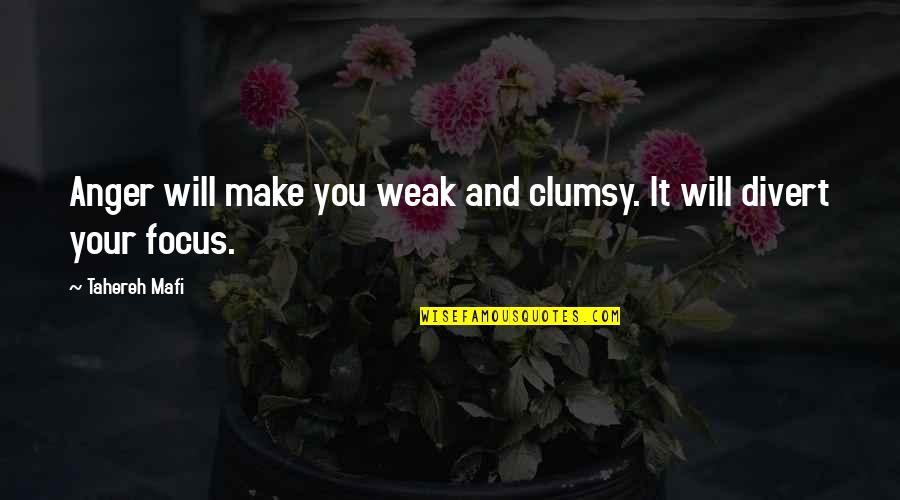 Clumsy Quotes By Tahereh Mafi: Anger will make you weak and clumsy. It