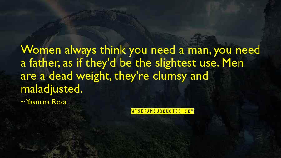 Clumsy Quotes By Yasmina Reza: Women always think you need a man, you
