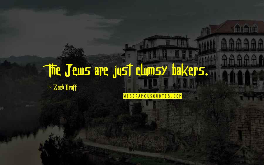 Clumsy Quotes By Zach Braff: The Jews are just clumsy bakers.