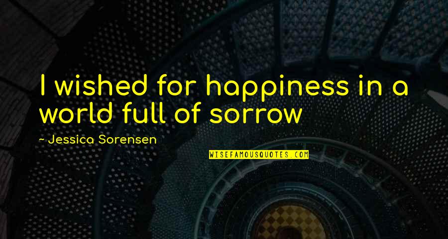 Clumsy Woman Quotes By Jessica Sorensen: I wished for happiness in a world full