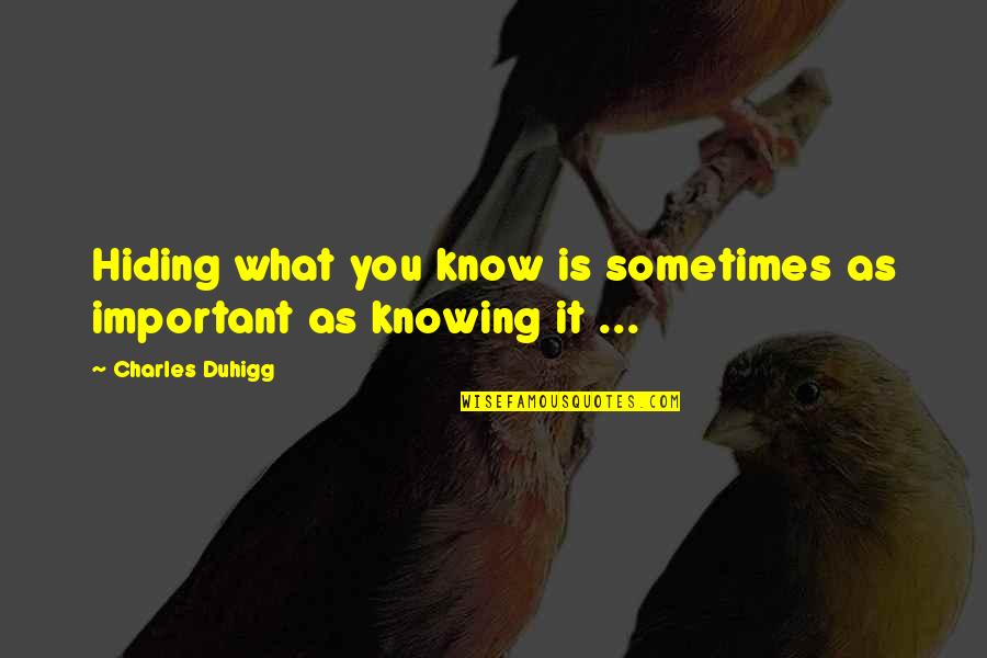 Clun Quotes By Charles Duhigg: Hiding what you know is sometimes as important Clun Quotes By Charles Duhigg: Hiding what you know is sometimes as important