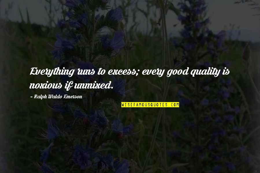 Clun Quotes By Ralph Waldo Emerson: Everything runs to excess; every good quality is Clun Quotes By Ralph Waldo Emerson: Everything runs to excess; every good quality is