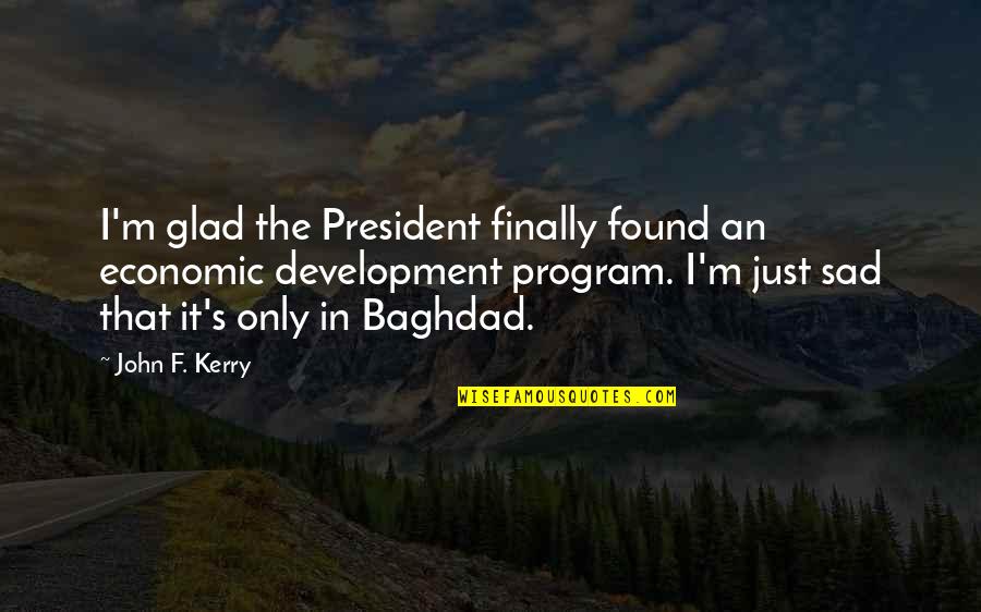 Clunes Carisbrook Quotes By John F. Kerry: I'm glad the President finally found an economic Clunes Carisbrook Quotes By John F. Kerry: I'm glad the President finally found an economic
