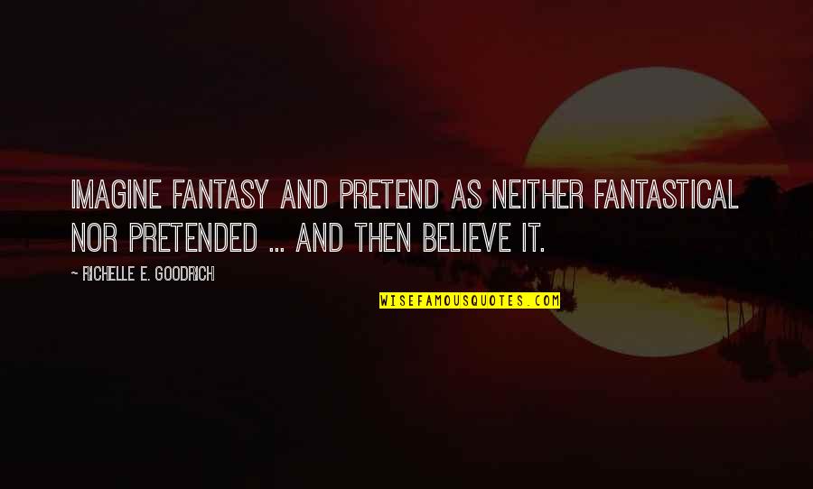 Clunes Carisbrook Quotes By Richelle E. Goodrich: Imagine fantasy and pretend as neither fantastical nor Clunes Carisbrook Quotes By Richelle E. Goodrich: Imagine fantasy and pretend as neither fantastical nor
