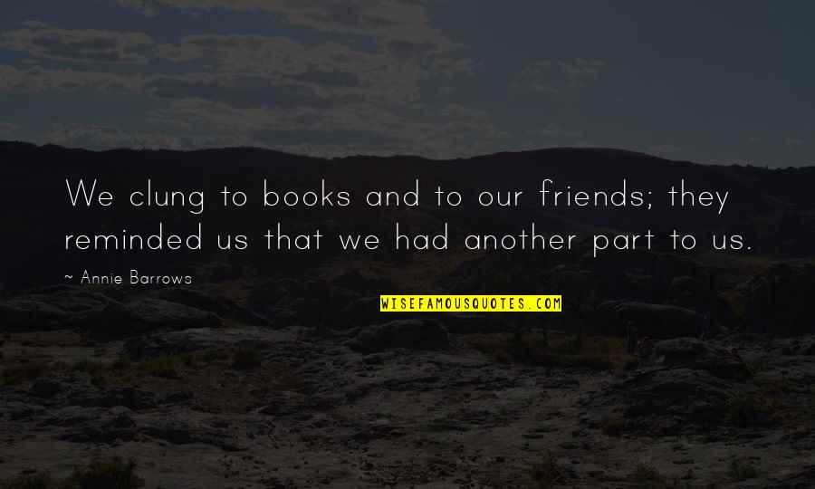 Clung Quotes By Annie Barrows: We clung to books and to our friends;