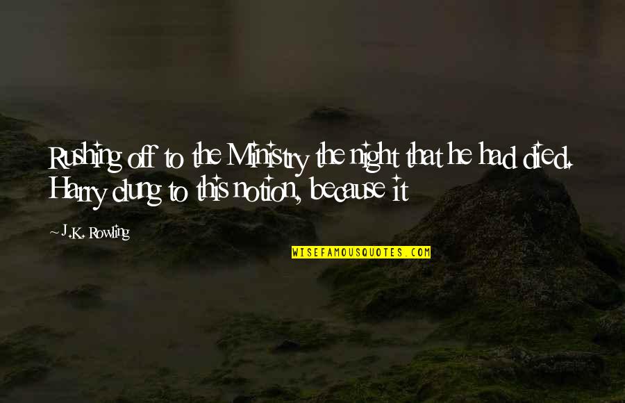 Clung Quotes By J.K. Rowling: Rushing off to the Ministry the night that