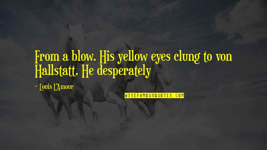 Clung Quotes By Louis L'Amour: From a blow. His yellow eyes clung to