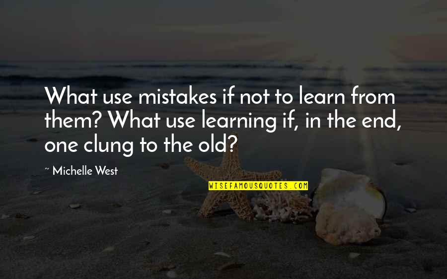 Clung Quotes By Michelle West: What use mistakes if not to learn from