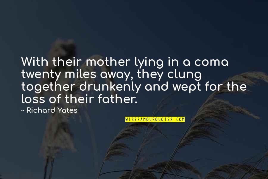 Clung Quotes By Richard Yates: With their mother lying in a coma twenty