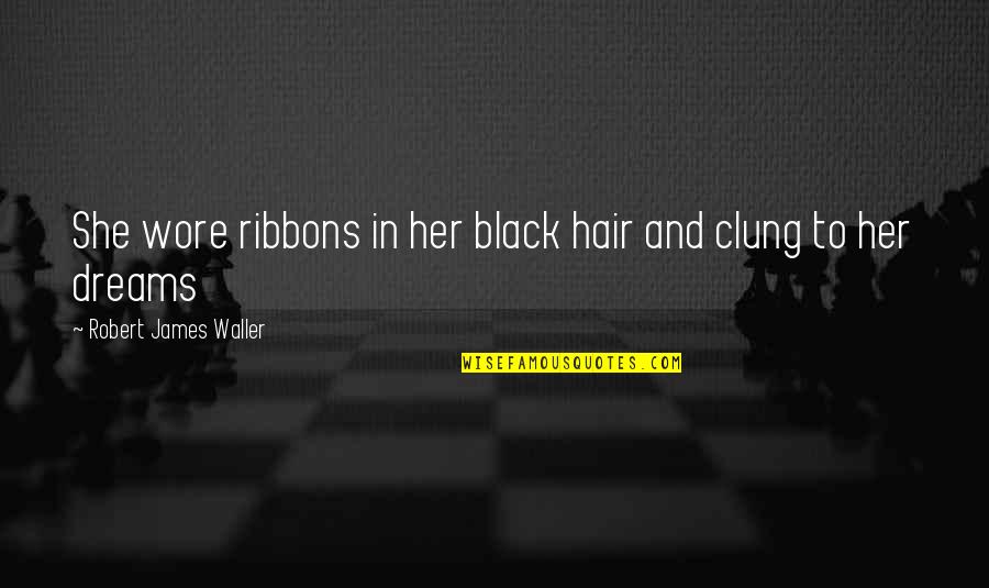 Clung Quotes By Robert James Waller: She wore ribbons in her black hair and