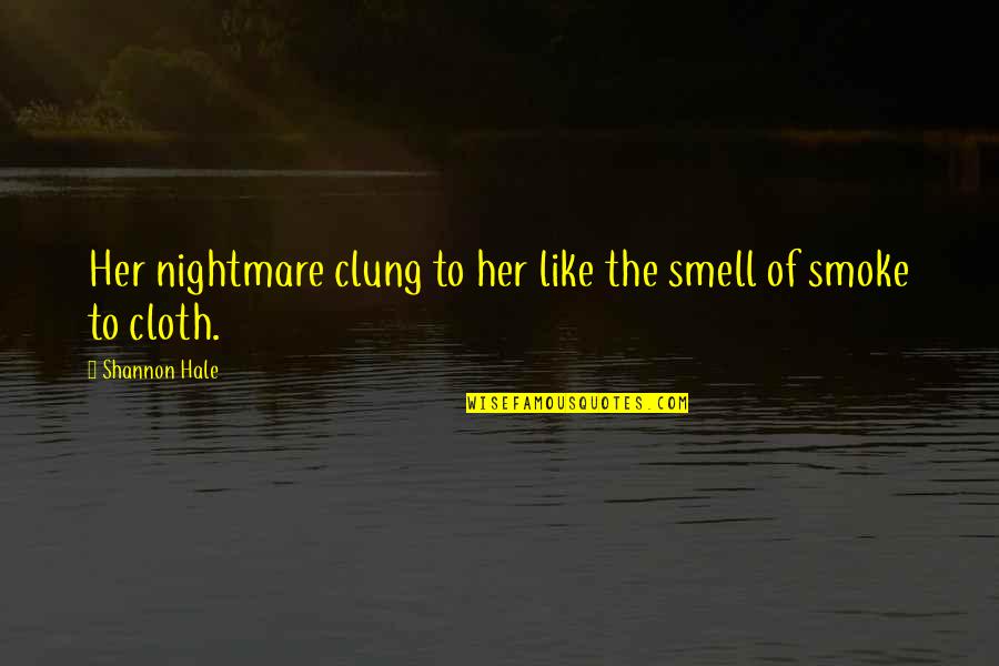 Clung Quotes By Shannon Hale: Her nightmare clung to her like the smell