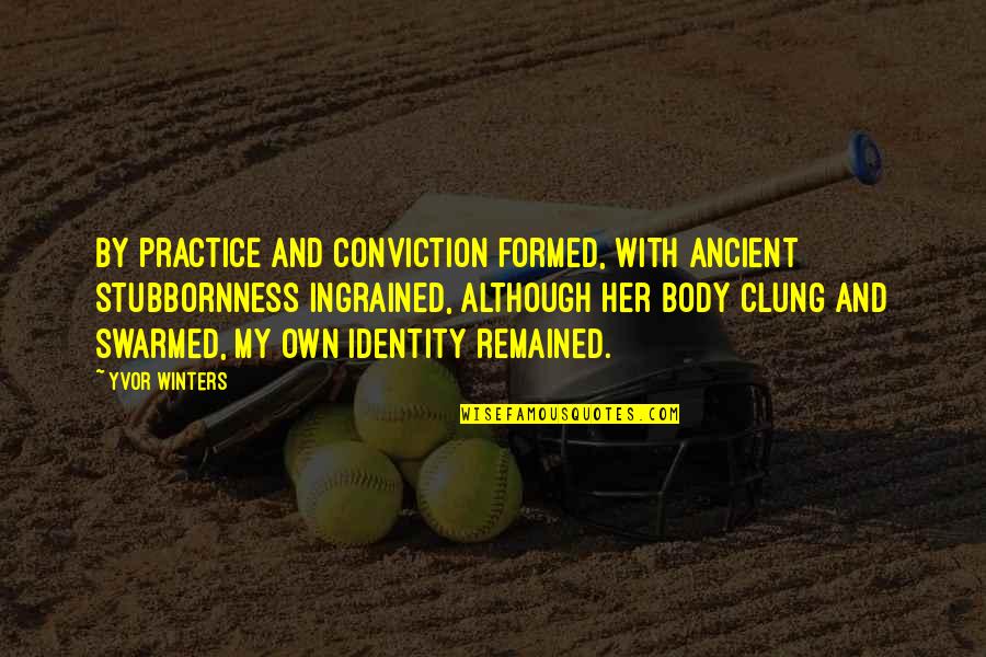 Clung Quotes By Yvor Winters: By practice and conviction formed, With ancient stubbornness