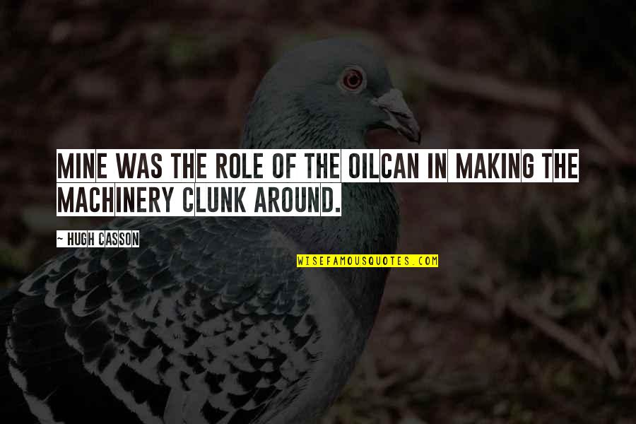 Clunk Quotes By Hugh Casson: Mine was the role of the oilcan in