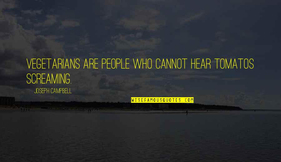 Clunk Quotes By Joseph Campbell: Vegetarians are people who cannot hear tomatos screaming. Clunk Quotes By Joseph Campbell: Vegetarians are people who cannot hear tomatos screaming.