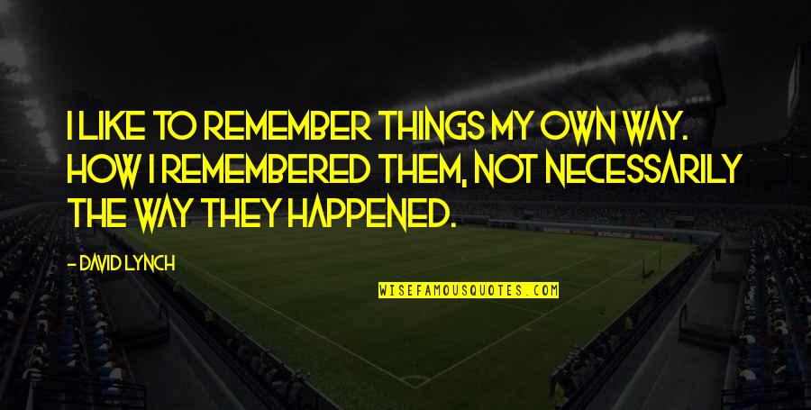 Clunkers For Sale Quotes By David Lynch: I like to remember things my own way. Clunkers For Sale Quotes By David Lynch: I like to remember things my own way.