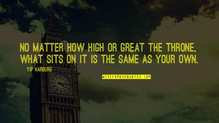 Clunkers For Sale Quotes By Yip Harburg: No matter how high or great the throne,