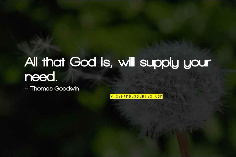 Clunking Quotes By Thomas Goodwin: All that God is, will supply your need.