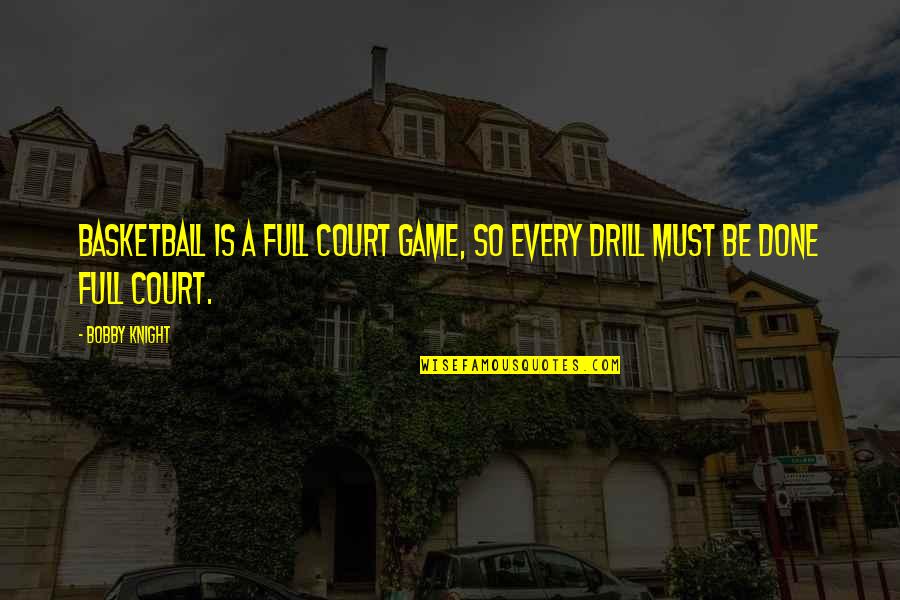 Clurichaun Quotes By Bobby Knight: Basketball is a full court game, so every