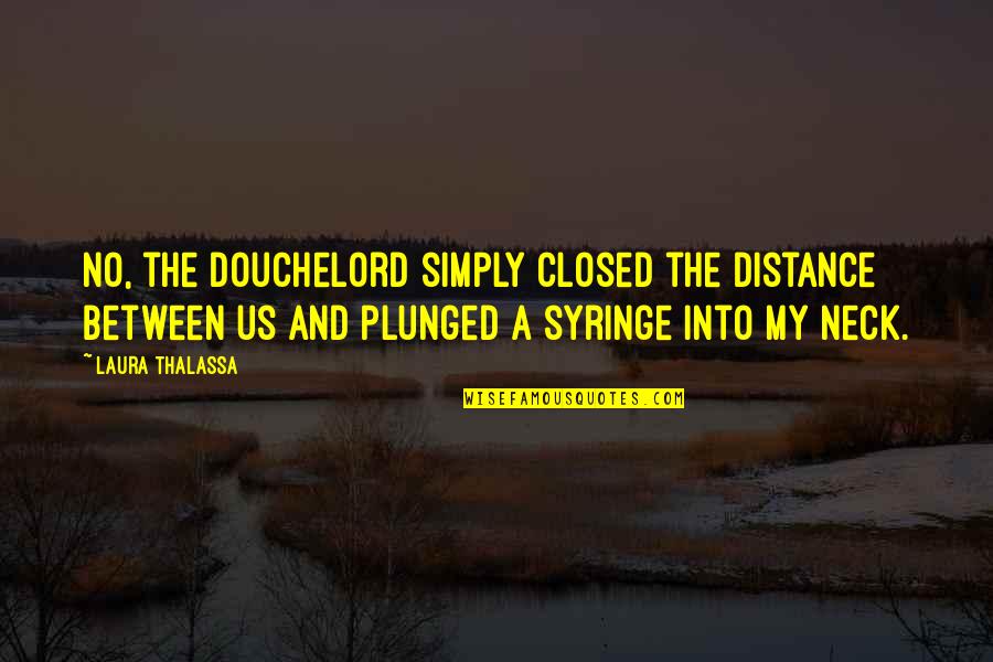 Clurichaun Quotes By Laura Thalassa: No, the douchelord simply closed the distance between Clurichaun Quotes By Laura Thalassa: No, the douchelord simply closed the distance between