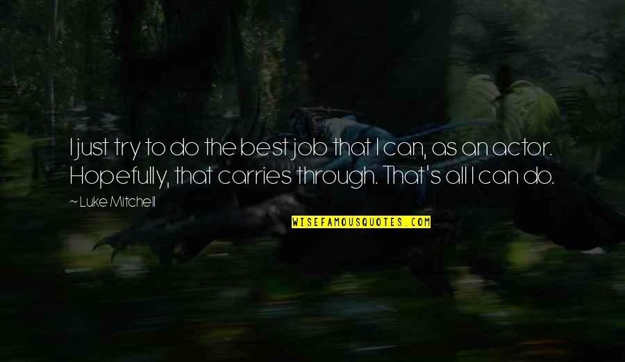 Clus Quotes By Luke Mitchell: I just try to do the best job Clus Quotes By Luke Mitchell: I just try to do the best job