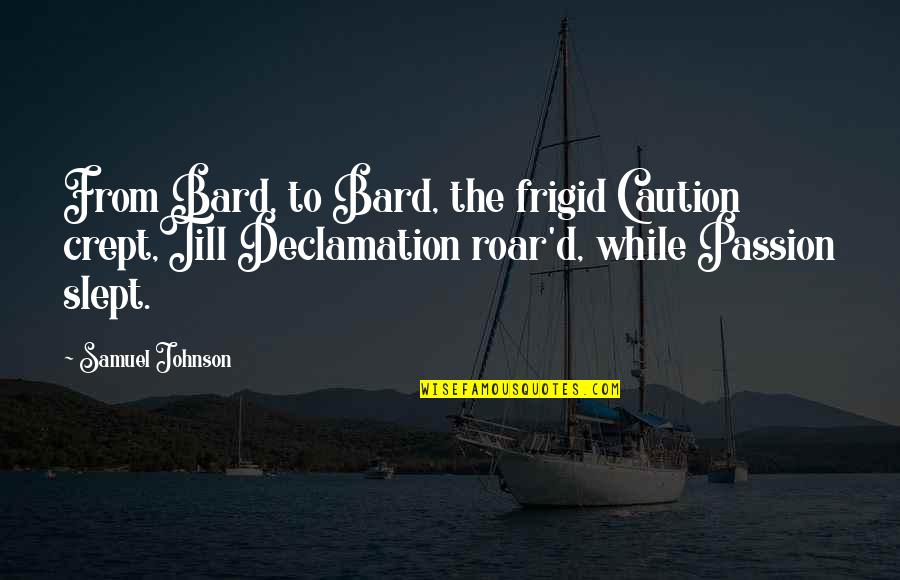 Clusively Quotes By Samuel Johnson: From Bard, to Bard, the frigid Caution crept,Till Clusively Quotes By Samuel Johnson: From Bard, to Bard, the frigid Caution crept,Till