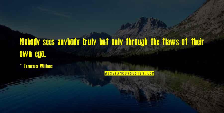 Clusively Quotes By Tennessee Williams: Nobody sees anybody truly but only through the Clusively Quotes By Tennessee Williams: Nobody sees anybody truly but only through the