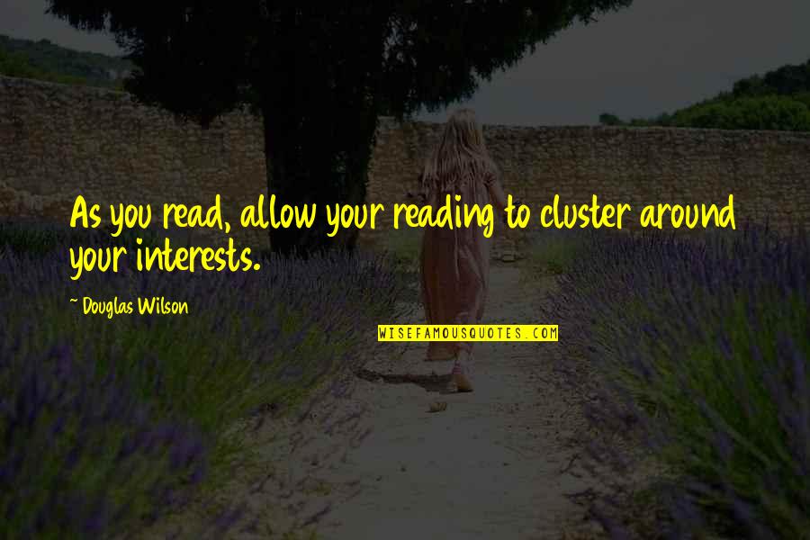 Cluster Quotes By Douglas Wilson: As you read, allow your reading to cluster