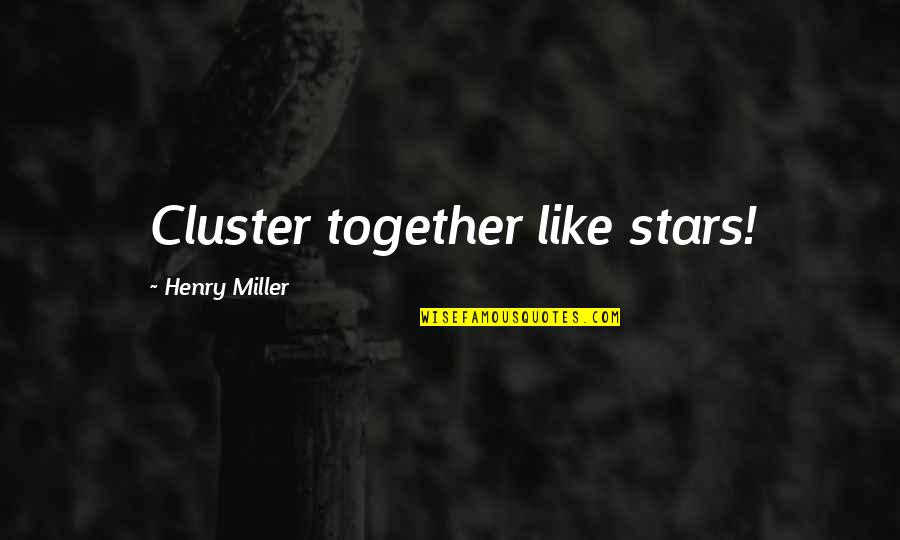 Cluster Quotes By Henry Miller: Cluster together like stars!