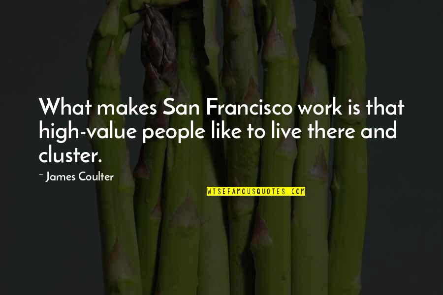 Cluster Quotes By James Coulter: What makes San Francisco work is that high-value