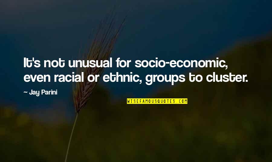 Cluster Quotes By Jay Parini: It's not unusual for socio-economic, even racial or