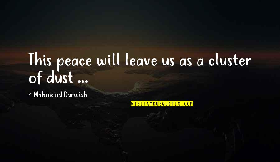 Cluster Quotes By Mahmoud Darwish: This peace will leave us as a cluster