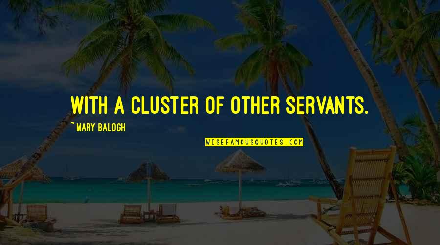 Cluster Quotes By Mary Balogh: with a cluster of other servants.