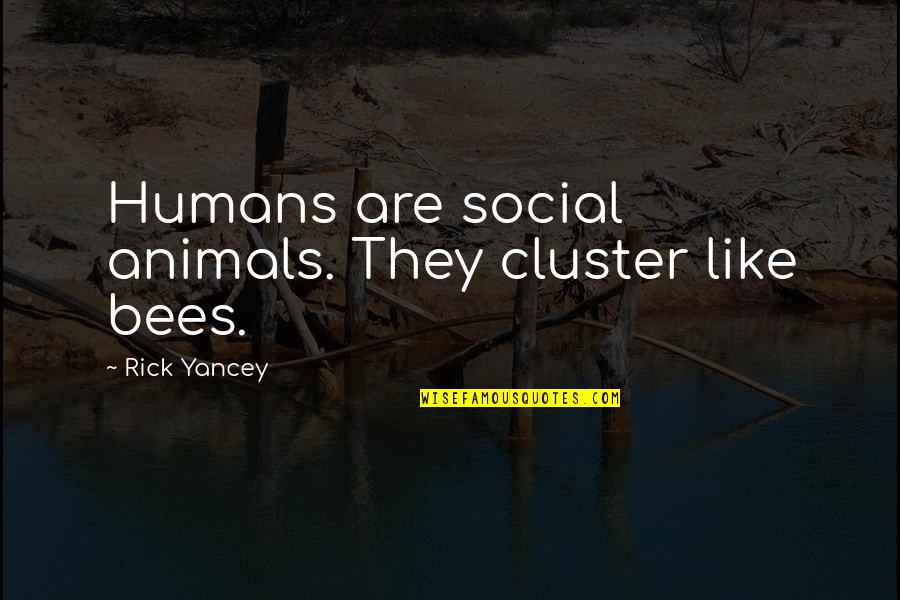 Cluster Quotes By Rick Yancey: Humans are social animals. They cluster like bees.