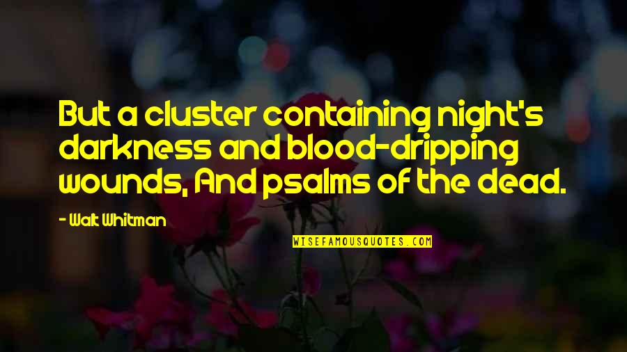 Cluster Quotes By Walt Whitman: But a cluster containing night's darkness and blood-dripping