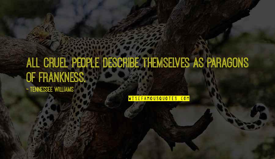 Clusterf Quotes By Tennessee Williams: All cruel people describe themselves as paragons of