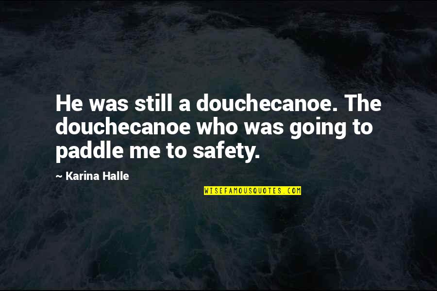 Clutch Bags Quotes By Karina Halle: He was still a douchecanoe. The douchecanoe who