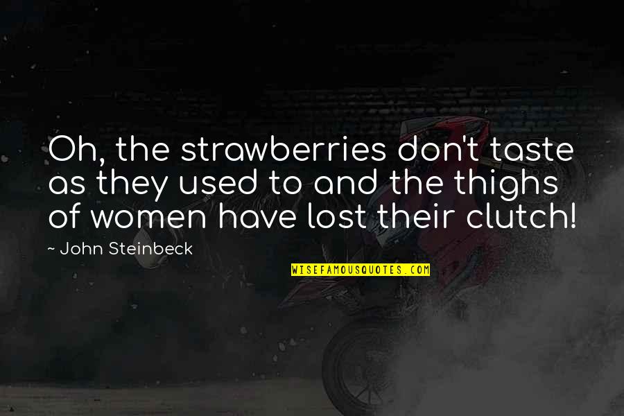 Clutch Quotes By John Steinbeck: Oh, the strawberries don't taste as they used