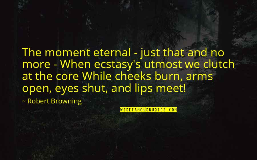 Clutch Quotes By Robert Browning: The moment eternal - just that and no