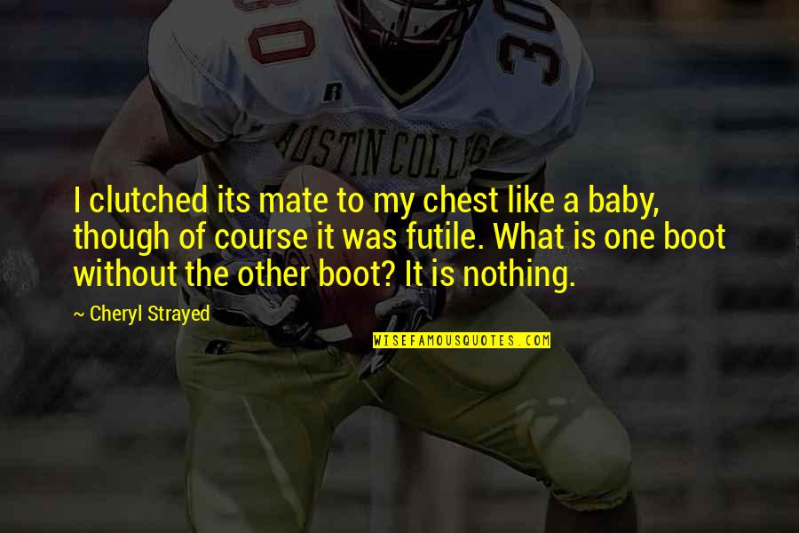 Clutched Quotes By Cheryl Strayed: I clutched its mate to my chest like Clutched Quotes By Cheryl Strayed: I clutched its mate to my chest like