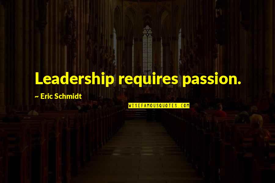 Clutcher Quotes By Eric Schmidt: Leadership requires passion.