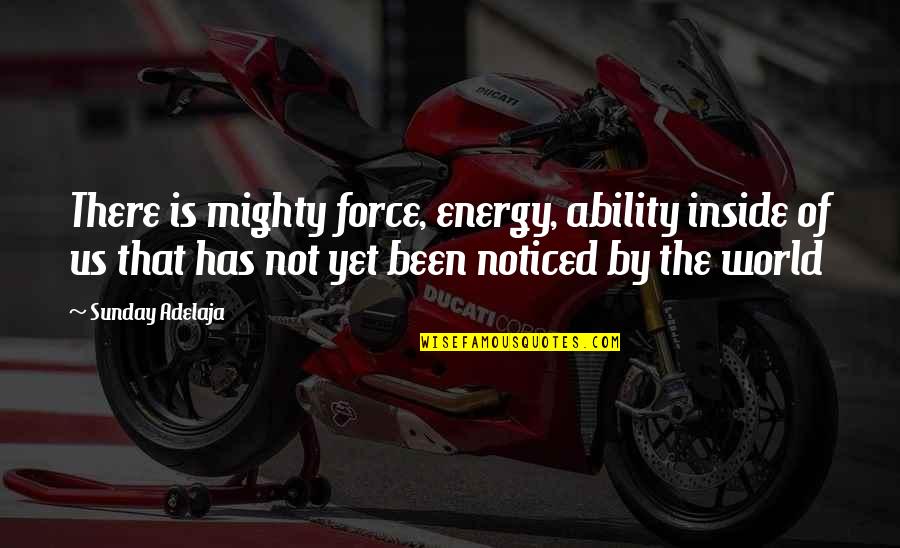 Clutcher Quotes By Sunday Adelaja: There is mighty force, energy, ability inside of