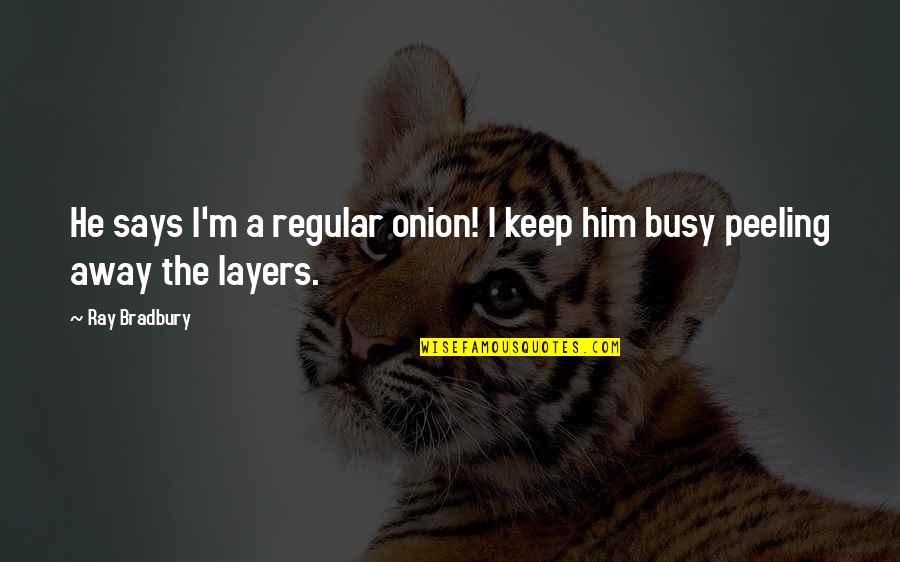 Clutches And Evening Quotes By Ray Bradbury: He says I'm a regular onion! I keep