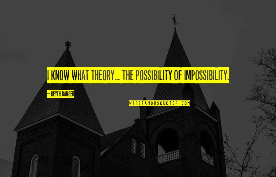 Clutches Pearls Quotes By Deyth Banger: I know what theory... the possibility of impossibility. Clutches Pearls Quotes By Deyth Banger: I know what theory... the possibility of impossibility.